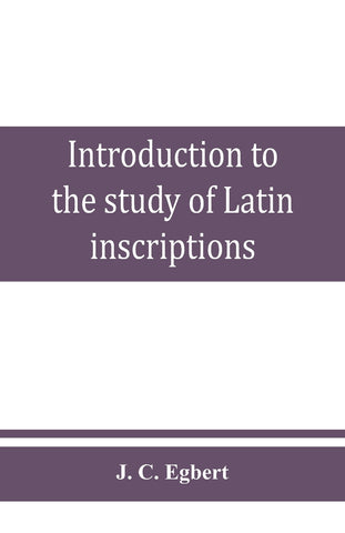 Introduction to the study of Latin inscriptions