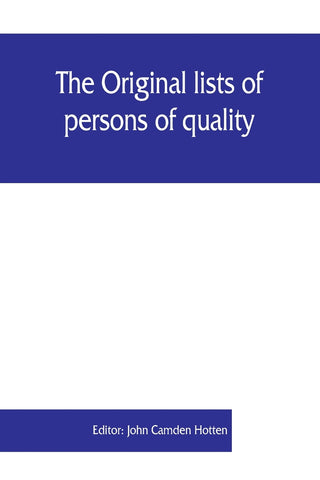 The Original lists of persons of quality, emigrants, religious exiles, political rebels, serving men sold for a term of years, apprentices, children