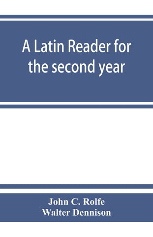 A Latin reader for the second year, with notes, exercises for translation into Latin, grammatical appendix, and vocabularies