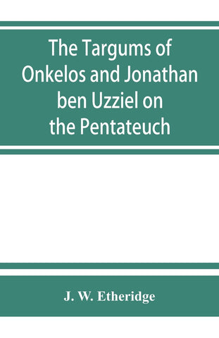 The Targums of Onkelos and Jonathan ben Uzziel on the Pentateuch