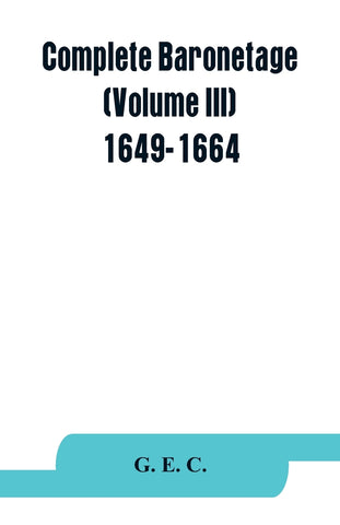 Complete baronetage (Volume III) 1649-1664