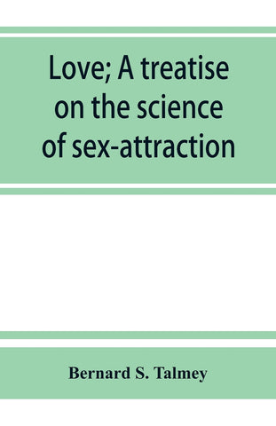 Love; a treatise on the science of sex-attraction, for the use of physicians and students of medical jurisprudence