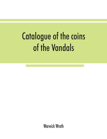 Catalogue of the coins of the Vandals, Ostrogoths and Lombards, and of the empires of Thessalonica, Nicaea and Trebizond in the British museum