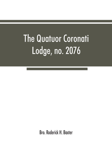 The Quatuor Coronati Lodge, no.2076, of ancient, free and accepted masons, London