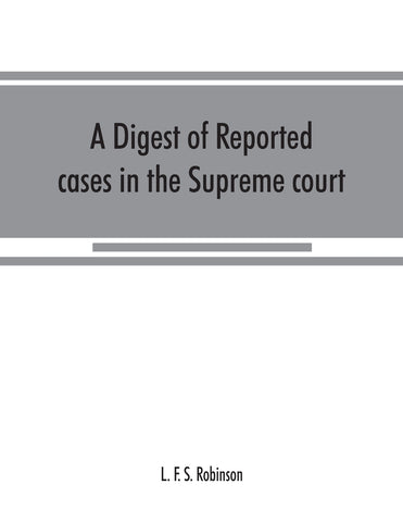 A digest of reported cases in the Supreme court, Court of insolvency, and courts of mines of the state of Victoria, and appeals therefrom to the High