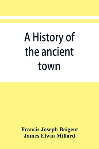 A history of the ancient town and manor of Basingstoke in the county of Southampton; with a brief account of the siege of Basing House, A. D. 1643-16