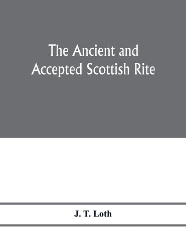 The Ancient and accepted Scottish rite; illustrations of the emblems of the thirty-three degrees; with a short description of each as worked under th