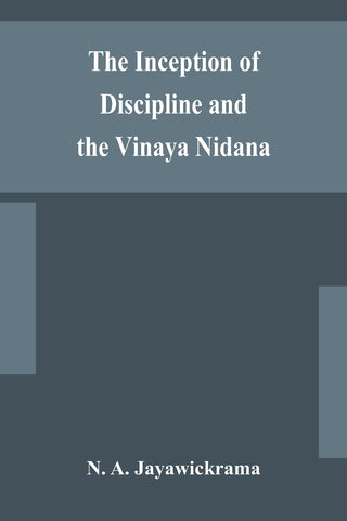 The Inception of Discipline and the Vinaya Nidana; Being a Translation and Edition of the Bahiranidana of Buddhaghosa's Samantapasadika, the Vinaya C