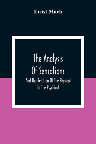 The Analysis Of Sensations, And The Relation Of The Physical To The Psychical