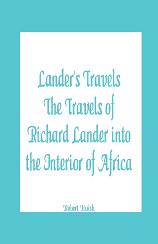 Lander's Travels The Travels of Richard Lander into the Interior of Africa