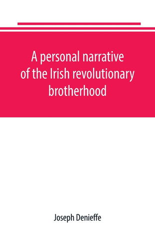 A personal narrative of the Irish revolutionary brotherhood, giving a faithful report of the principal events from 1885 to 1867, written, at the requ