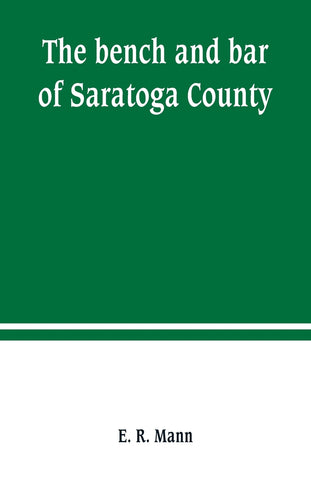 The bench and bar of Saratoga County, or, Reminiscences of the judiciary, and scenes in the court room