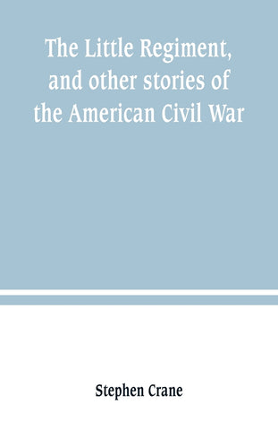 The Little Regiment, and other stories of the American Civil War