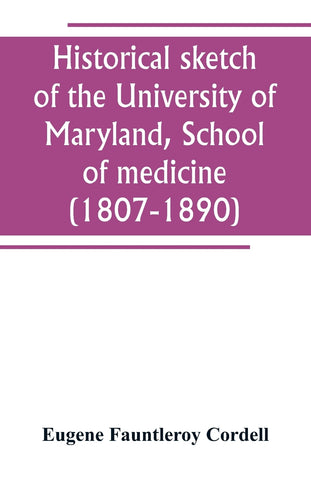 Historical sketch of the University of Maryland, School of medicine (1807-1890), with an introductory chapter, notices of the schools of law, arts an