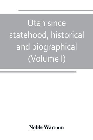 Utah since statehood, historical and biographical (Volume I)