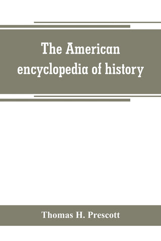 The American encyclopedia of history, biography and travel, comprising ancient and modern history the biography of the eminent men of Europe and Amer