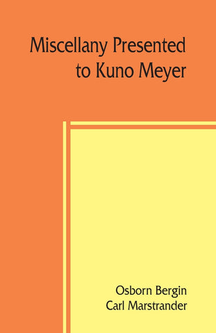 Miscellany presented to Kuno Meyer by some of his friends and pupils on the occasion of his appointment to the chair of Celtic philology in the Unive