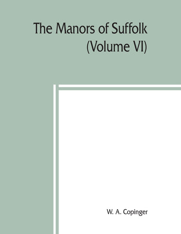 The manors of Suffolk; notes on their history and devolution,The Hundreds of Samford, Stow and Thedwestry with some illustrations of the old manor ho