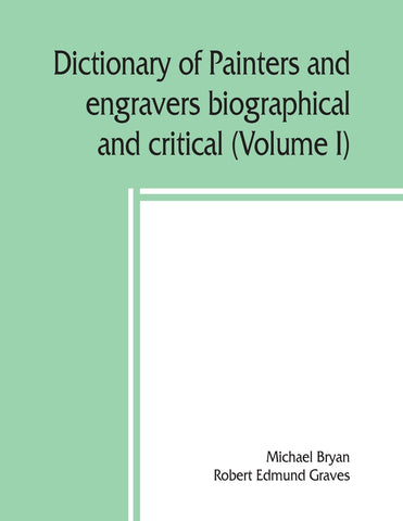 Dictionary of painters and engravers, biographical and critical (Volume I)