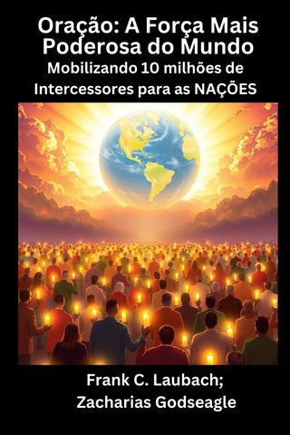 Oração - A Força Mais Poderosa do Mundo - Mobilizando 10 milhões de Intercessores para as NAÇÕES